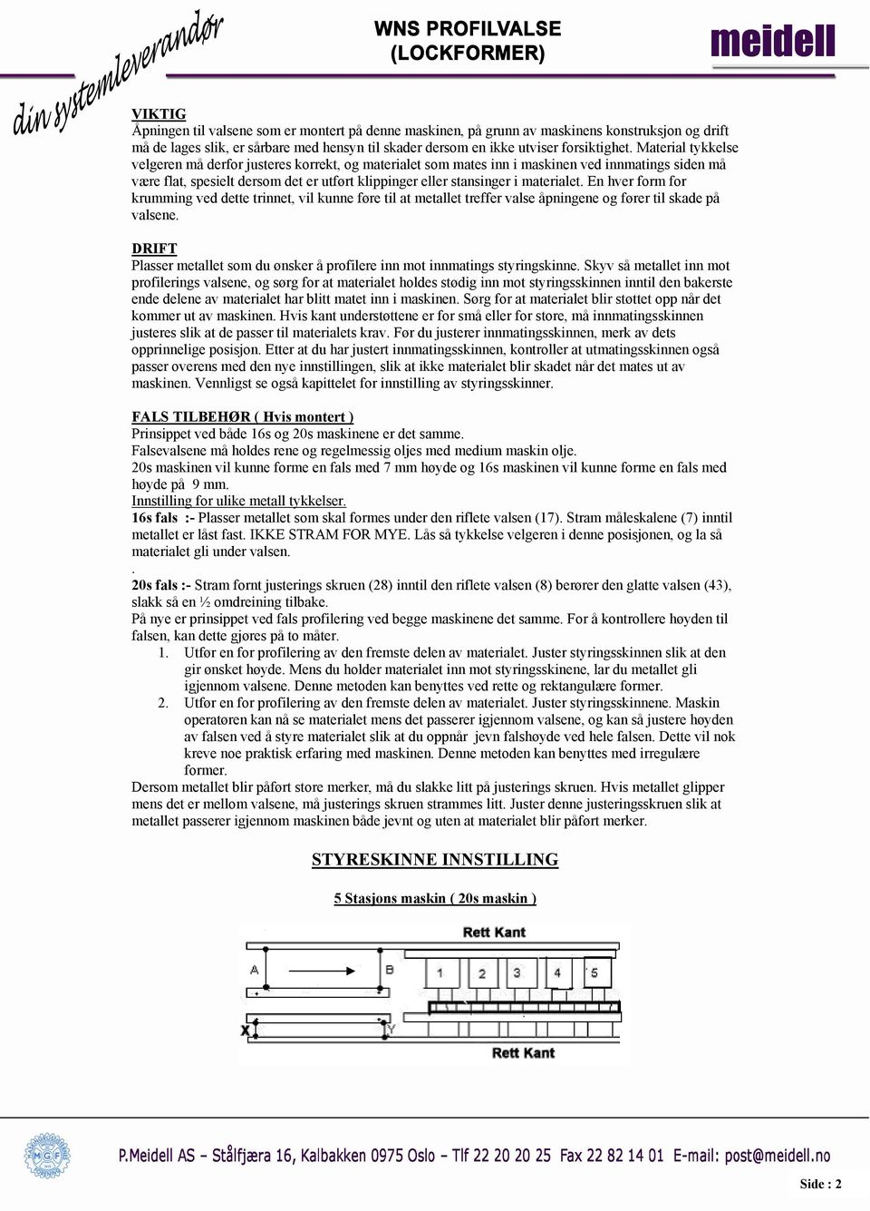 En hver form for krumming ved dette trinnet, vil kunne føre til at metallet treffer valse åpningene og fører til skade på valsene.