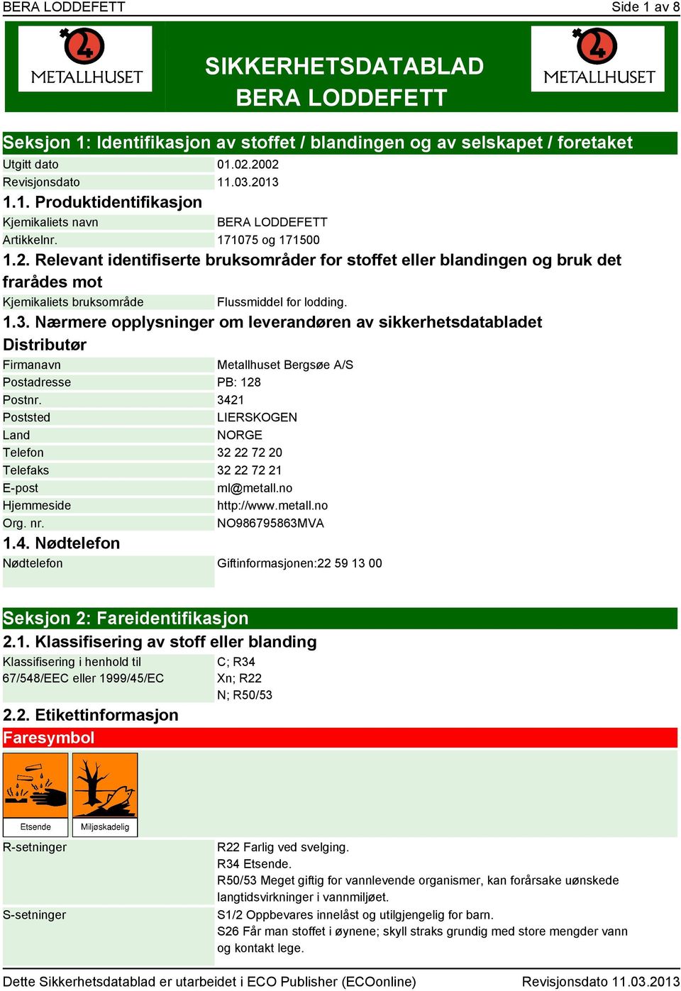 Nærmere opplysninger om leverandøren av sikkerhetsdatabladet Distributør Firmanavn Metallhuset Bergsøe A/S Postadresse PB: 128 Postnr.