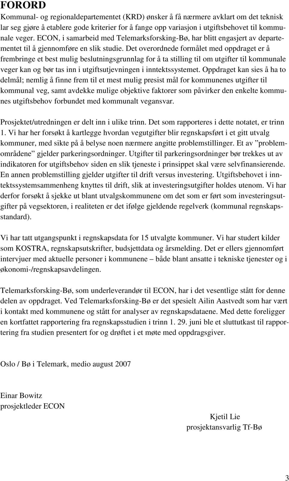 Det overordnede formålet med oppdraget er å frembringe et best mulig beslutningsgrunnlag for å ta stilling til om utgifter til kommunale veger kan og bør tas inn i utgiftsutjevningen i