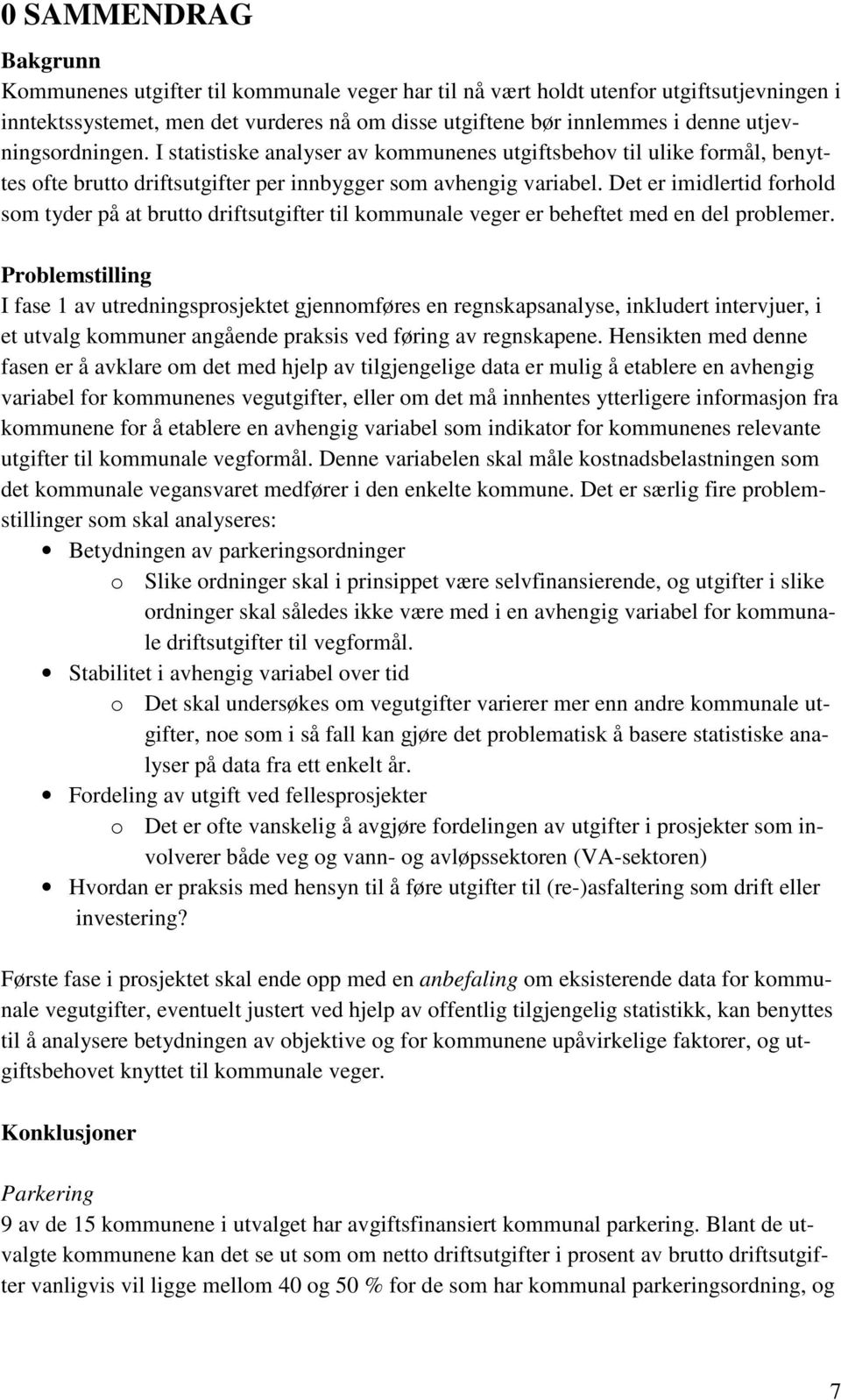 Det er imidlertid forhold som tyder på at brutto driftsutgifter til kommunale veger er beheftet med en del problemer.