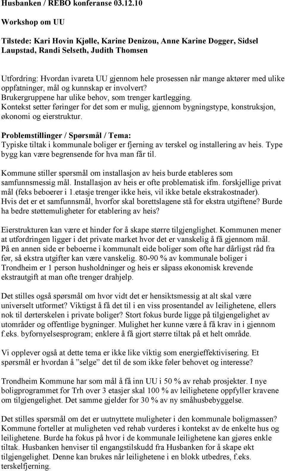 aktører med ulike oppfatninger, mål og kunnskap er involvert? Brukergruppene har ulike behov, som trenger kartlegging.