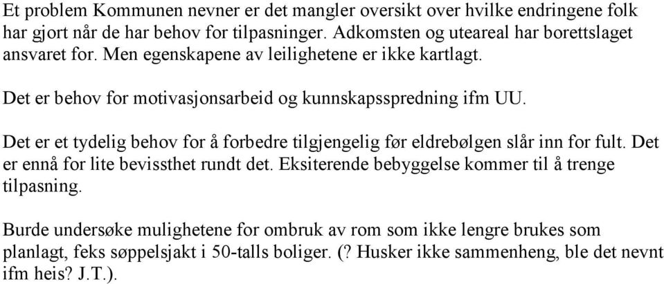 Det er behov for motivasjonsarbeid og kunnskapsspredning ifm UU. Det er et tydelig behov for å forbedre tilgjengelig før eldrebølgen slår inn for fult.