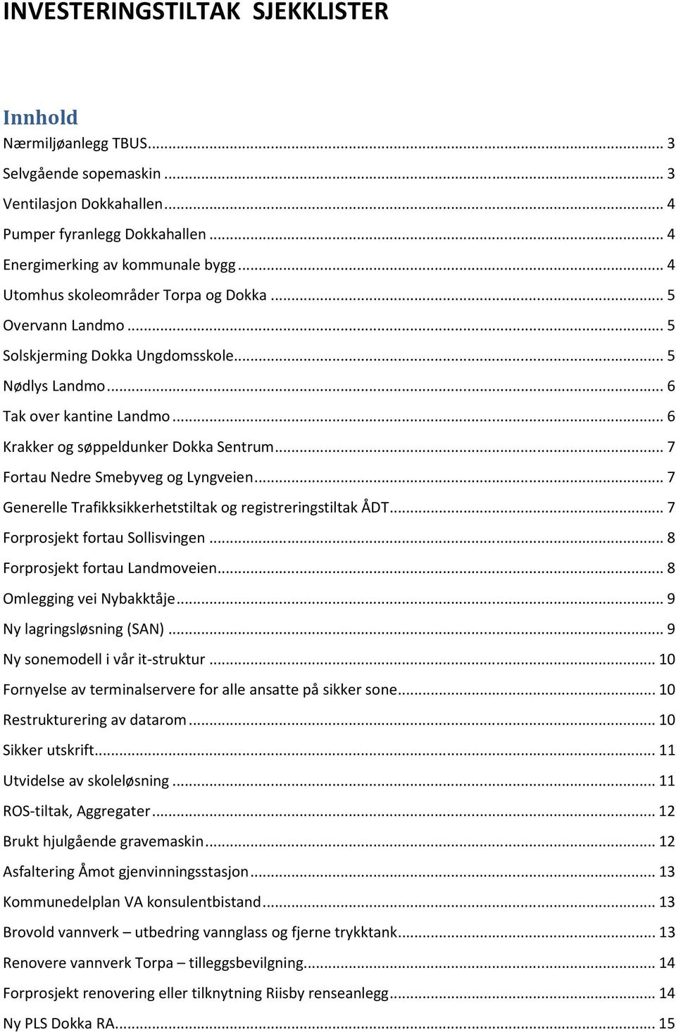 .. 7 Fortau Nedre Smebyveg og Lyngveien... 7 Generelle Trafikksikkerhetstiltak og registreringstiltak ÅDT... 7 Forprosjekt fortau Sollisvingen... 8 Forprosjekt fortau Landmoveien.