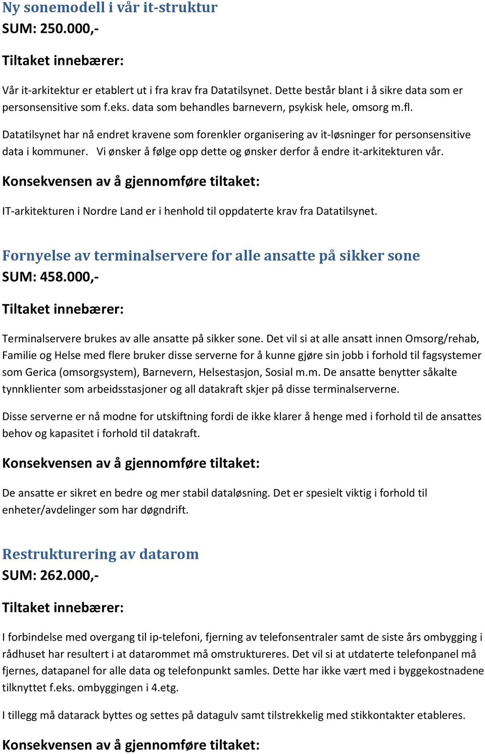 Vi ønsker å følge opp dette og ønsker derfor å endre it-arkitekturen vår. IT-arkitekturen i Nordre Land er i henhold til oppdaterte krav fra Datatilsynet.