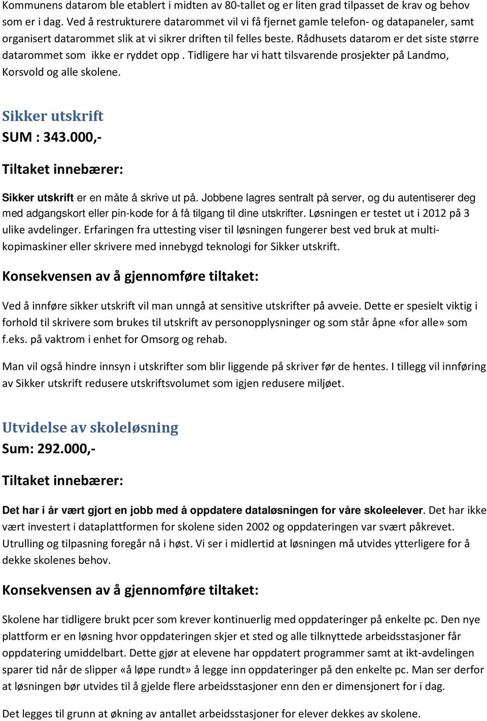 Rådhusets datarom er det siste større datarommet som ikke er ryddet opp. Tidligere har vi hatt tilsvarende prosjekter på Landmo, Korsvold og alle skolene. Sikker utskrift SUM : 343.