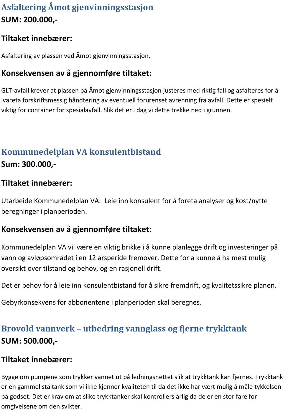 Dette er spesielt viktig for container for spesialavfall. Slik det er i dag vi dette trekke ned i grunnen. Kommunedelplan VA konsulentbistand Sum: 300.000,- Utarbeide Kommunedelplan VA.