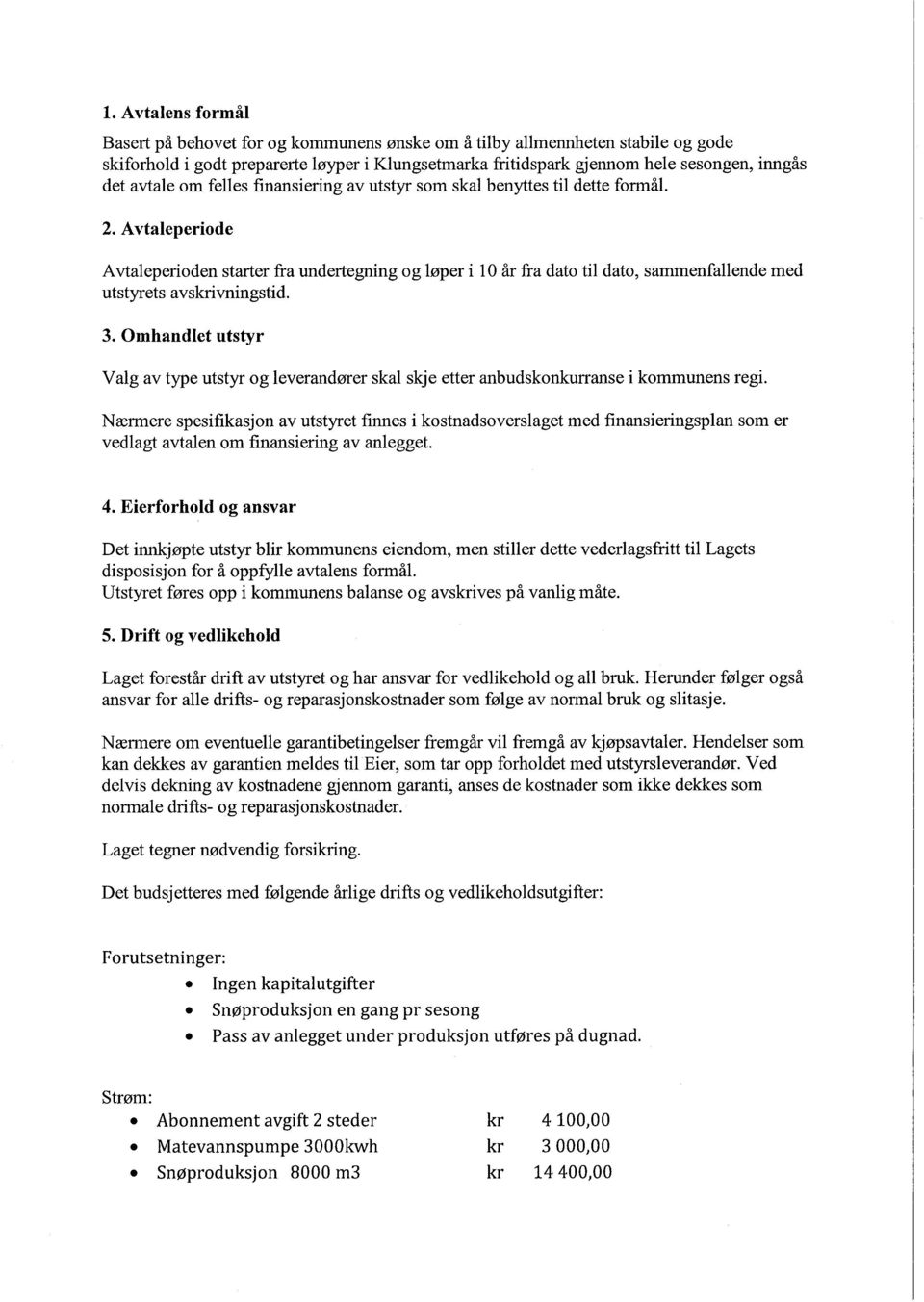 Avtaleperiode Avtaleperioden starter fra undertegning og løper i L O år fra dato til dato, sammenfallende med utstyrets avsivningstid. 3.