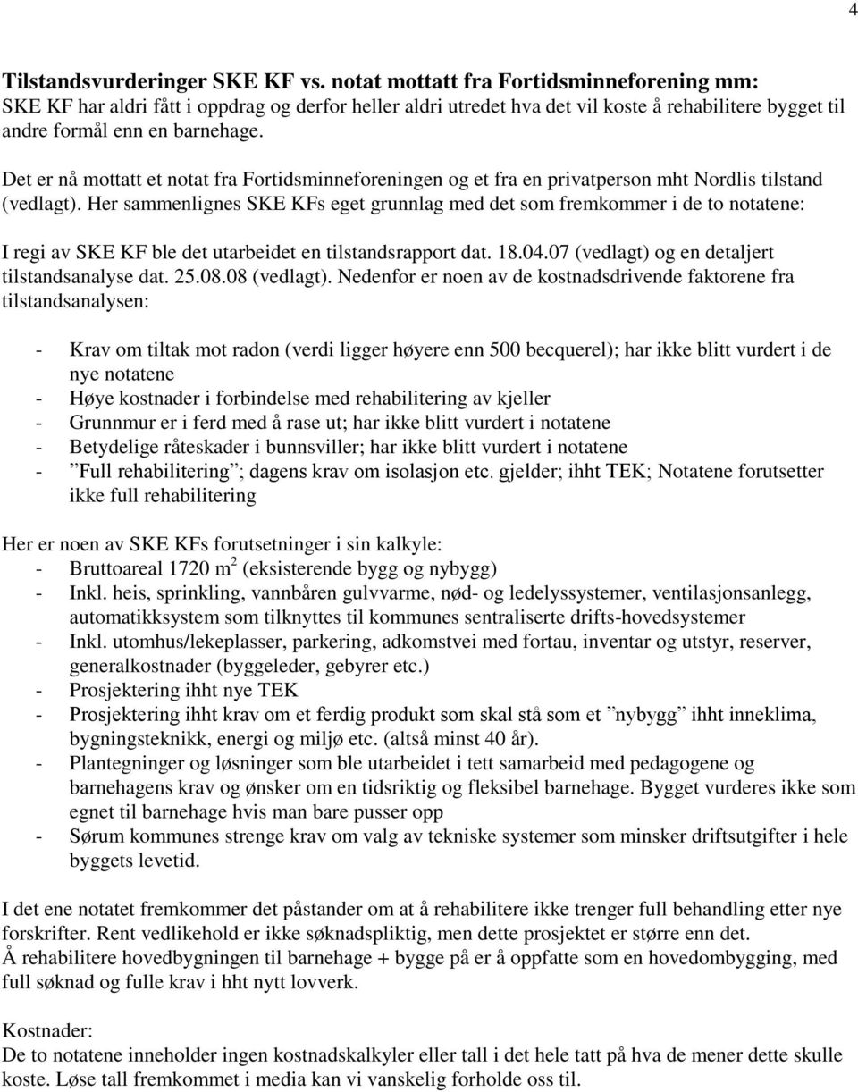 Det er nå mottatt et notat fra Fortidsminneforeningen og et fra en privatperson mht Nordlis tilstand (vedlagt).