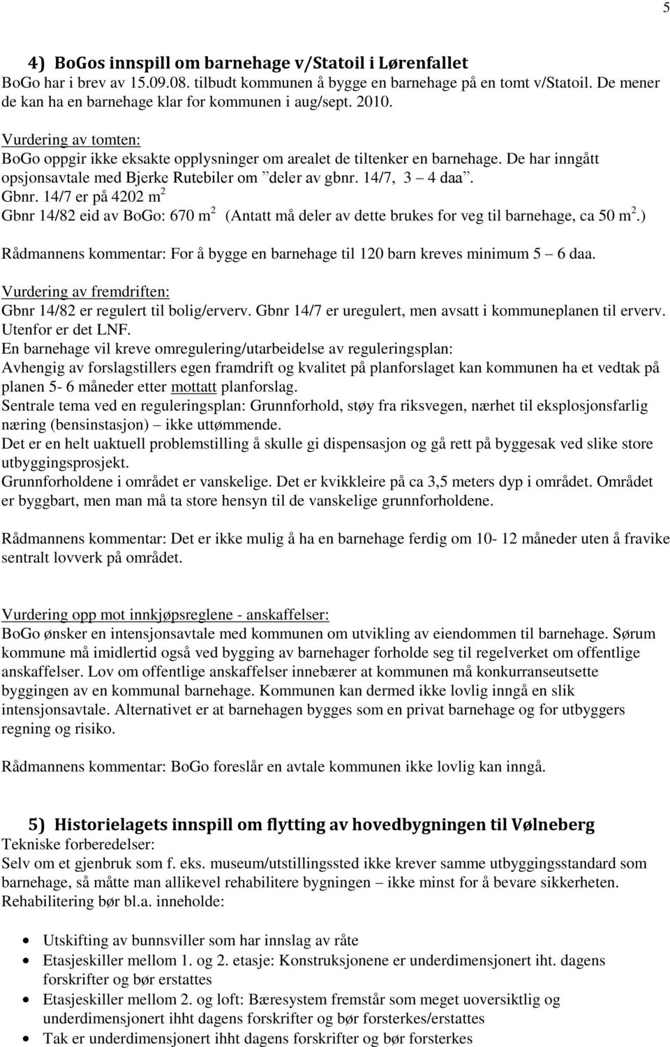 De har inngått opsjonsavtale med Bjerke Rutebiler om deler av gbnr. 14/7, 3 4 daa. Gbnr.