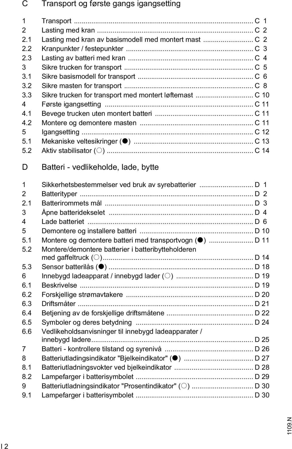 3 Sikre trucken for transport med montert løftemast... C 10 4 Første igangsetting... C 11 4.1 Bevege trucken uten montert batteri... C 11 4.2 Montere og demontere masten... C 11 5 Igangsetting.