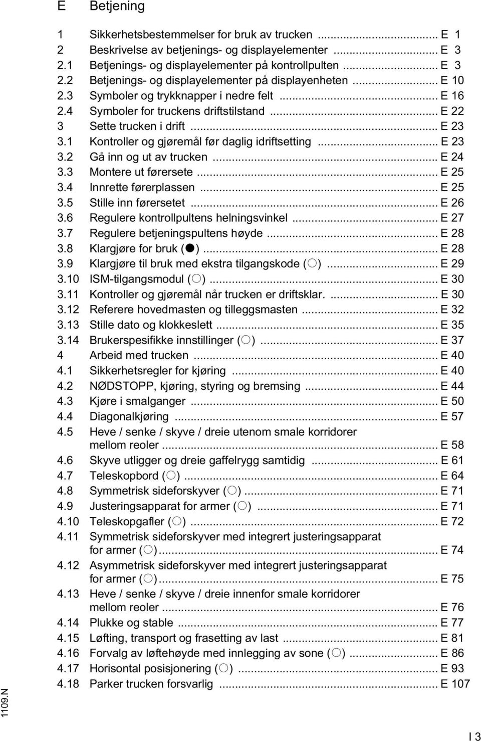 .. E 24 3.3 Montere ut førersete... E 25 3.4 Innrette førerplassen... E 25 3.5 Stille inn førersetet... E 26 3.6 Regulere kontrollpultens helningsvinkel... E 27 3.7 Regulere betjeningspultens høyde.