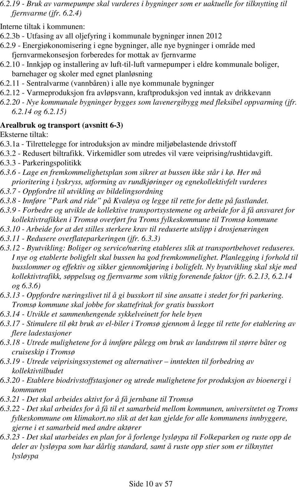 2.11 - Sentralvarme (vannbåren) i alle nye kommunale bygninger 6.2.12 - Varmeproduksjon fra avløpsvann, kraftproduksjon ved inntak av drikkevann 6.2.20 - Nye kommunale bygninger bygges som lavenergibygg med fleksibel oppvarming (jfr.