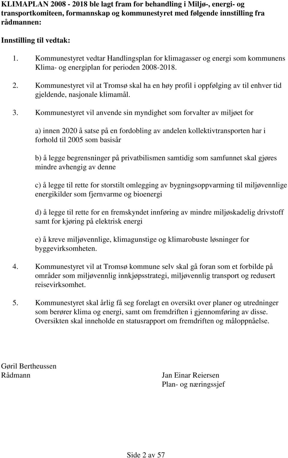 08-2018. 2. Kommunestyret vil at Tromsø skal ha en høy profil i oppfølging av til enhver tid gjeldende, nasjonale klimamål. 3.