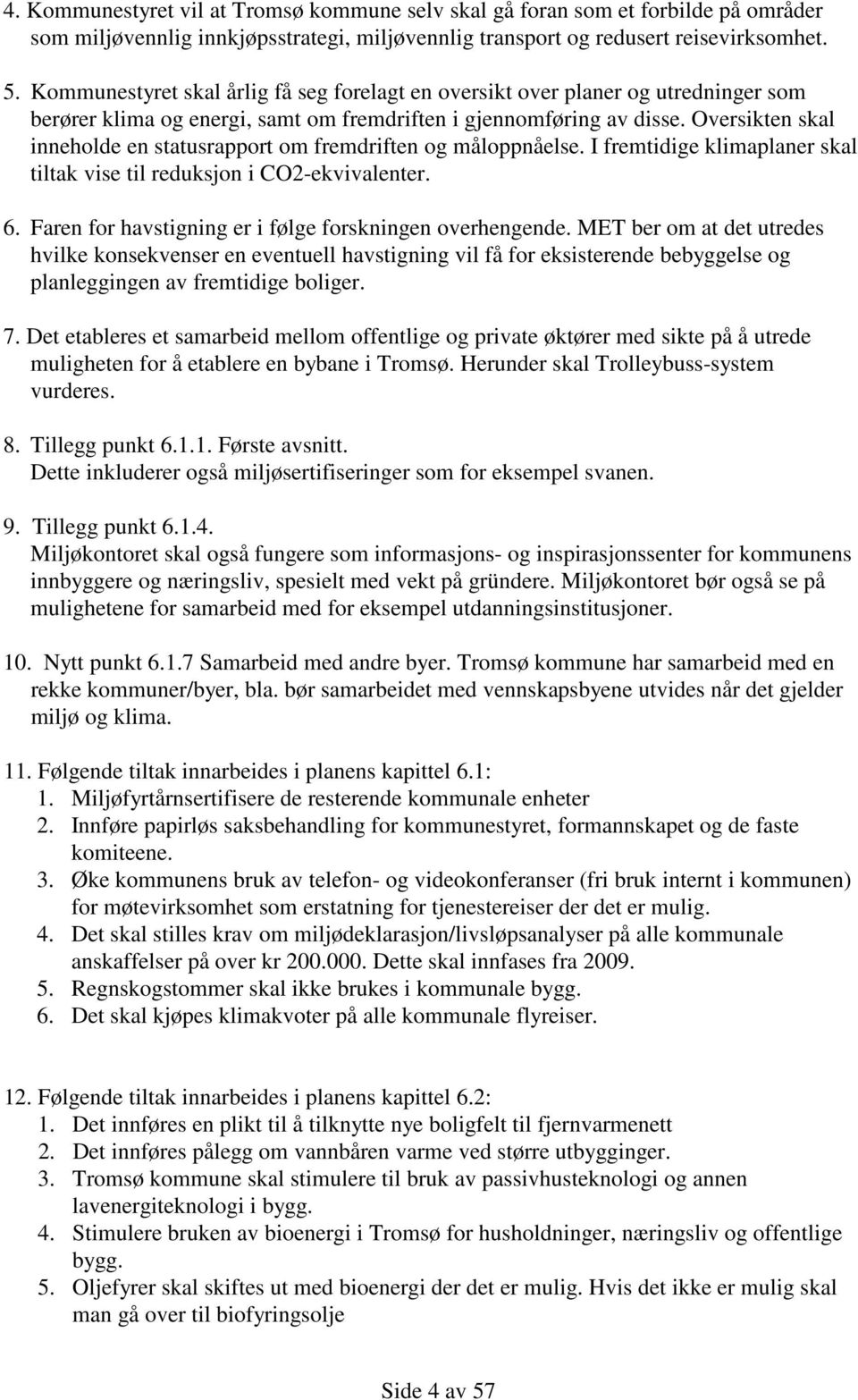 Oversikten skal inneholde en statusrapport om fremdriften og måloppnåelse. I fremtidige klimaplaner skal tiltak vise til reduksjon i CO2-ekvivalenter. 6.