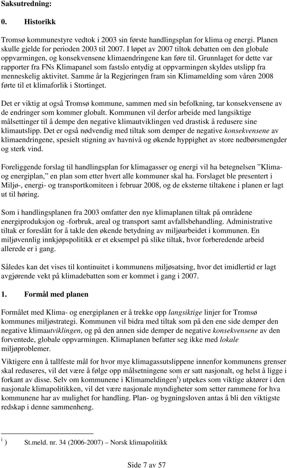 Grunnlaget for dette var rapporter fra FNs Klimapanel som fastslo entydig at oppvarmingen skyldes utslipp fra menneskelig aktivitet.