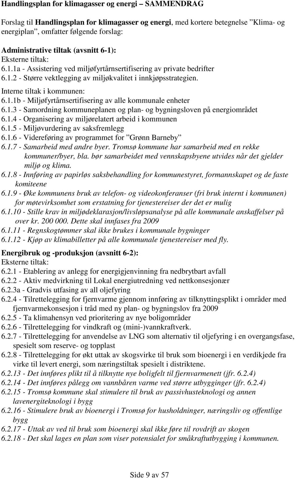 1.1b - Miljøfyrtårnsertifisering av alle kommunale enheter 6.1.3 - Samordning kommuneplanen og plan- og bygningsloven på energiområdet 6.1.4 - Organisering av miljørelatert arbeid i kommunen 6.1.5 - Miljøvurdering av saksfremlegg 6.