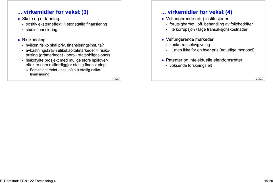 Forskningsrådet - eks. på slik statlig risikofinansiering 19:30... virkemidler for vekst (4) Velfungerende (off.) institusjoner forutsigbarhet i off.