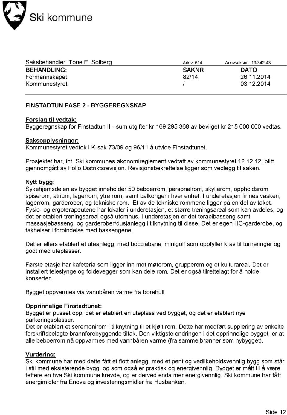 Saksopplysninger: Kommunestyret vedtok i K-sak 73/09 og 96/11 å utvide Finstadtunet. Prosjektet har, iht. Ski kommunes økonomireglement vedtatt av kommunestyret 12.