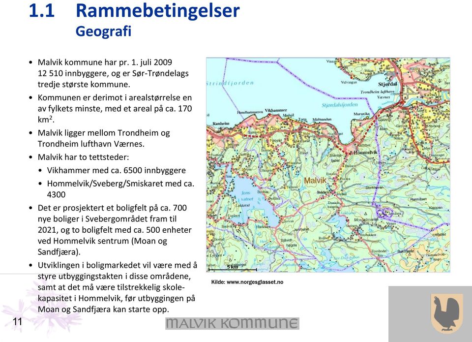 6500 innbyggere Hommelvik/Sveberg/Smiskaret med ca. 4300 Det er prosjektert et boligfelt på ca. 700 nye boliger i Svebergområdet fram til 2021, og to boligfelt med ca.