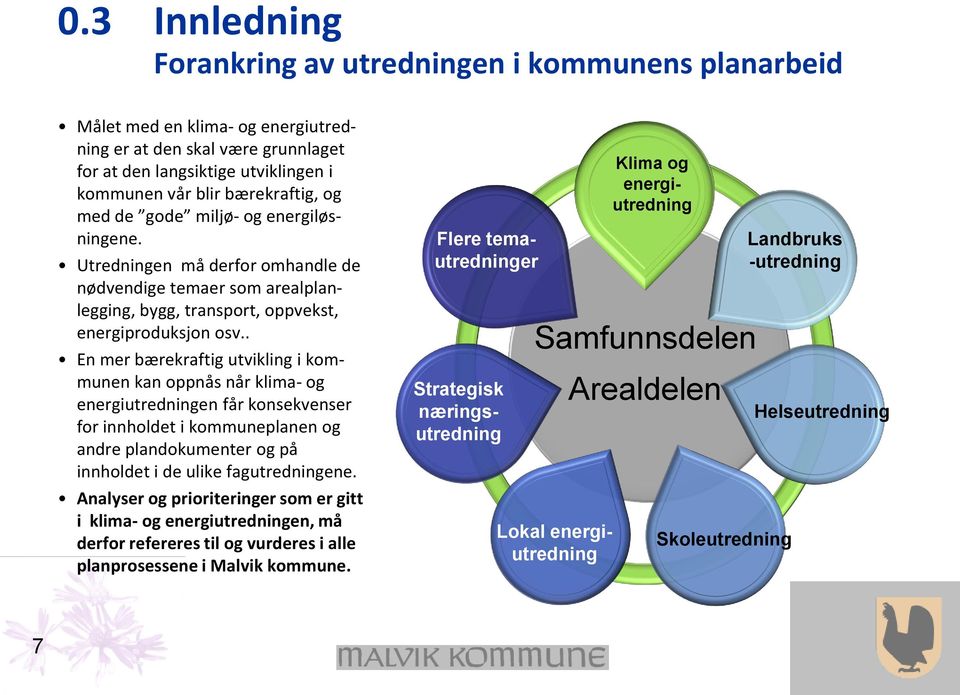 . En mer bærekraftig utvikling i kommunen kan oppnås når klima- og energiutredningen får konsekvenser for innholdet i kommuneplanen og andre plandokumenter og på innholdet i de ulike fagutredningene.