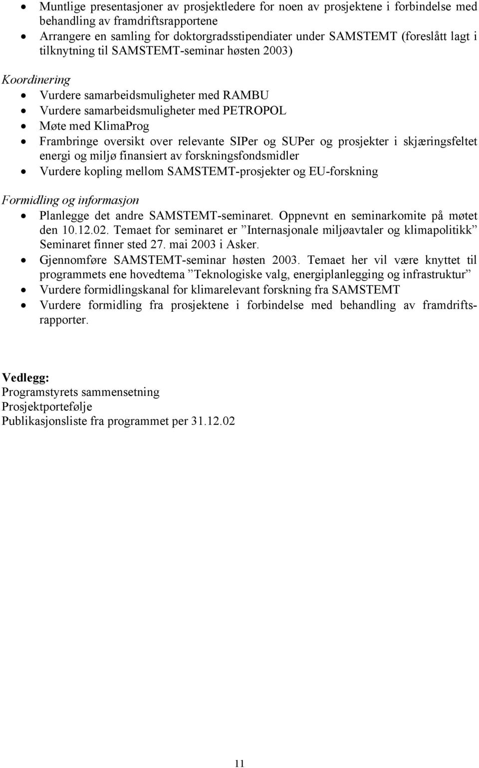 SIPer og SUPer og prosjekter i skjæringsfeltet energi og miljø finansiert av forskningsfondsmidler Vurdere kopling mellom SAMSTEMT-prosjekter og EU-forskning Formidling og informasjon Planlegge det