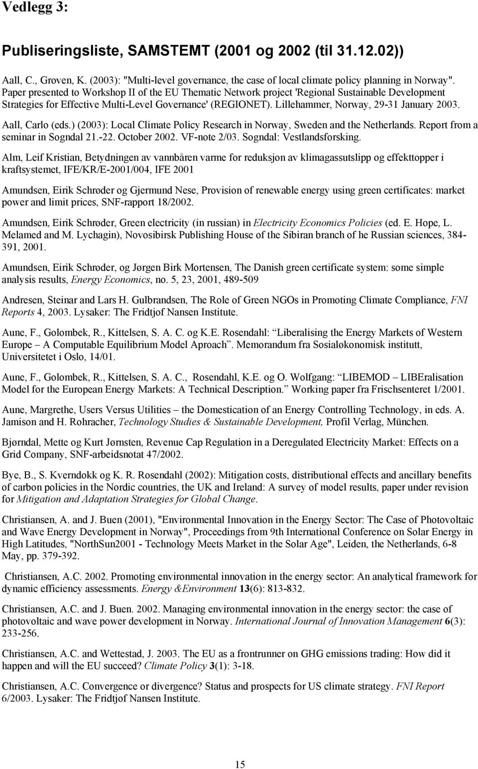 Lillehammer, Norway, 29-31 January 2003. Aall, Carlo (eds.) (2003): Local Climate Policy Research in Norway, Sweden and the Netherlands. Report from a seminar in Sogndal 21.-22. October 2002.