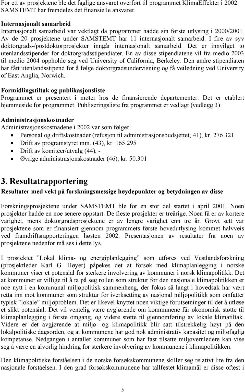 I fire av syv doktorgrads-/postdoktorprosjekter inngår internasjonalt samarbeid. Det er innvilget to utenlandsstipender for doktorgradsstipendiater.