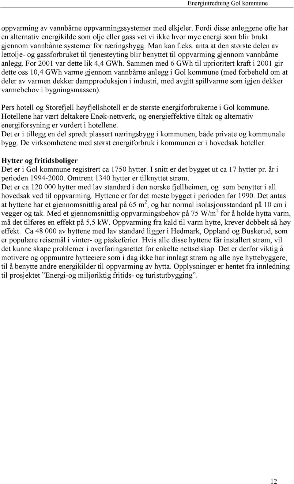 anta at den største delen av lettolje- og gassforbruket til tjenesteyting blir benyttet til oppvarming gjennom vannbårne anlegg. For 2001 var dette lik 4,4 GWh.