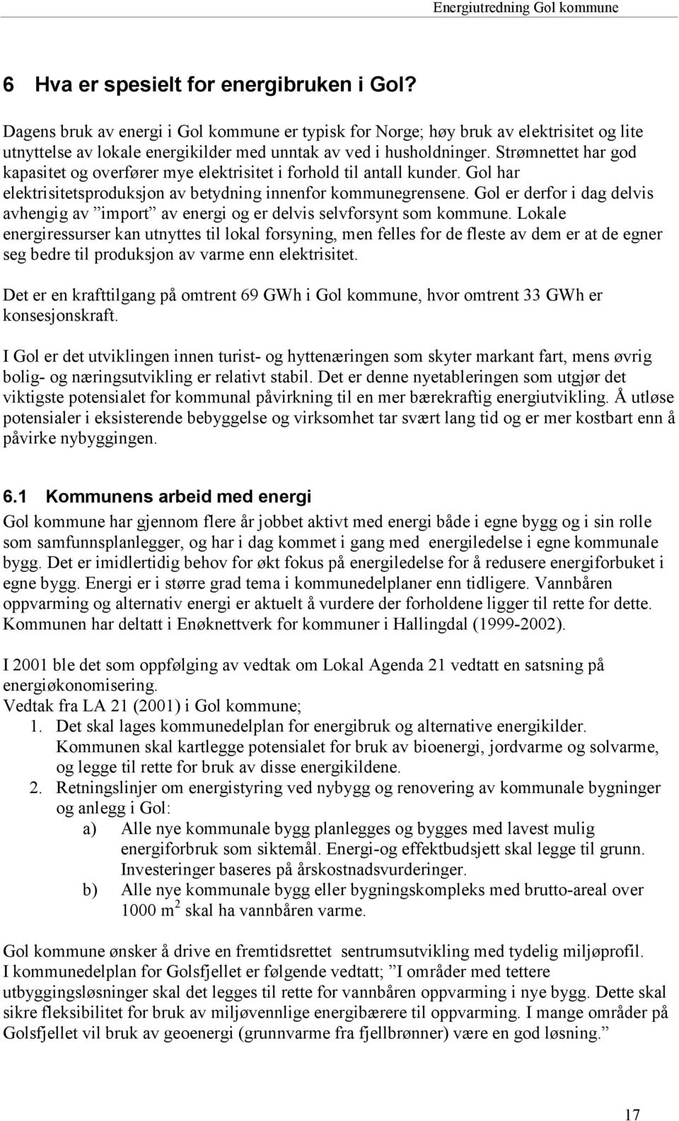 Gol er derfor i dag delvis avhengig av import av energi og er delvis selvforsynt som kommune.