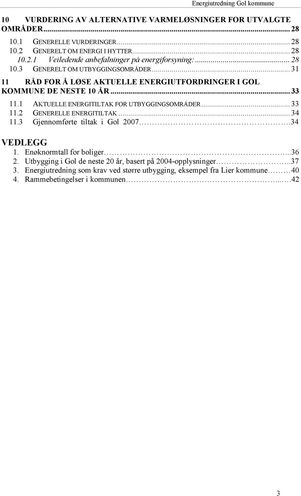 1 AKTUELLE ENERGITILTAK FOR UTBYGGINGSOMRÅDER... 33 11.2 GENERELLE ENERGITILTAK... 34 11.3 Gjennomførte tiltak i Gol 2007.34 VEDLEGG 1. Enøknormtall for boliger...36 2.