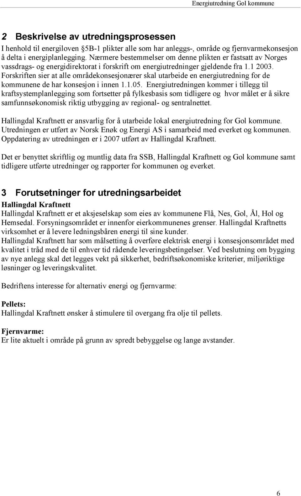 Forskriften sier at alle områdekonsesjonærer skal utarbeide en energiutredning for de kommunene de har konsesjon i innen 1.1.05.