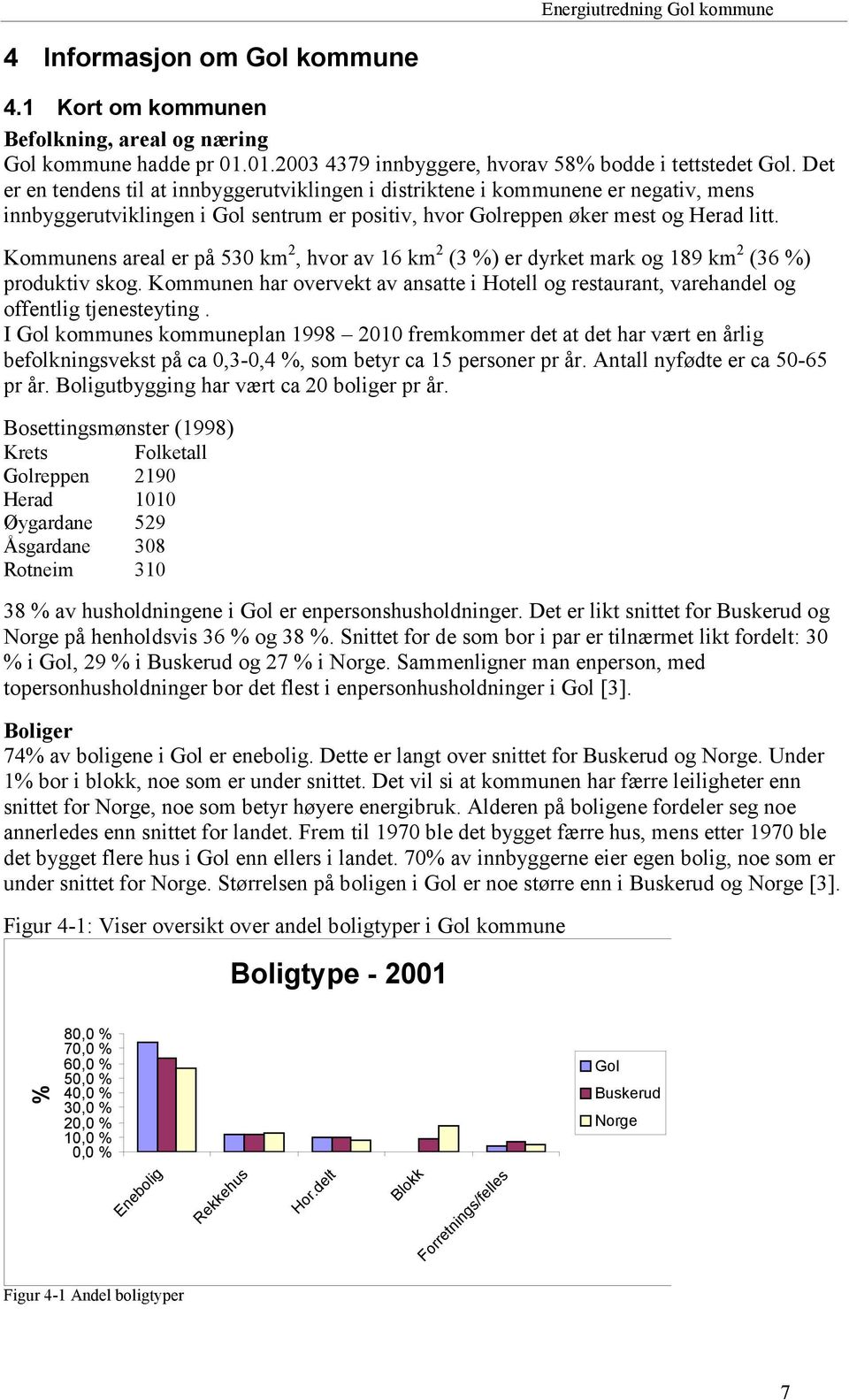 Kommunens areal er på 530 km 2, hvor av 16 km 2 (3 %) er dyrket mark og 189 km 2 (36 %) produktiv skog. Kommunen har overvekt av ansatte i Hotell og restaurant, varehandel og offentlig tjenesteyting.