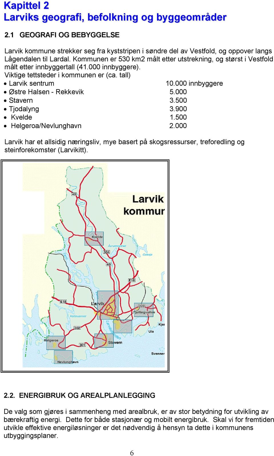 000 innbyggere Østre Halsen - Rekkevik 5.000 Stavern 3.500 Tjodalyng 3.900 Kvelde 1.500 Helgeroa/Nevlunghavn 2.