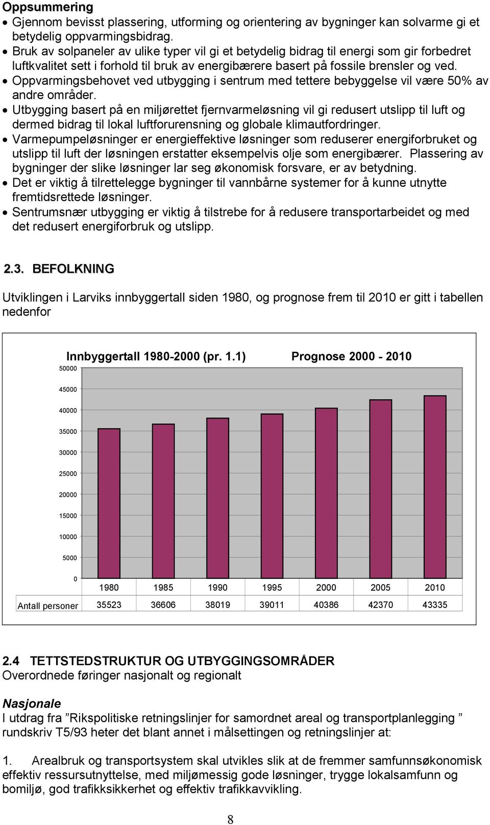 Oppvarmingsbehovet ved utbygging i sentrum med tettere bebyggelse vil være 50% av andre områder.