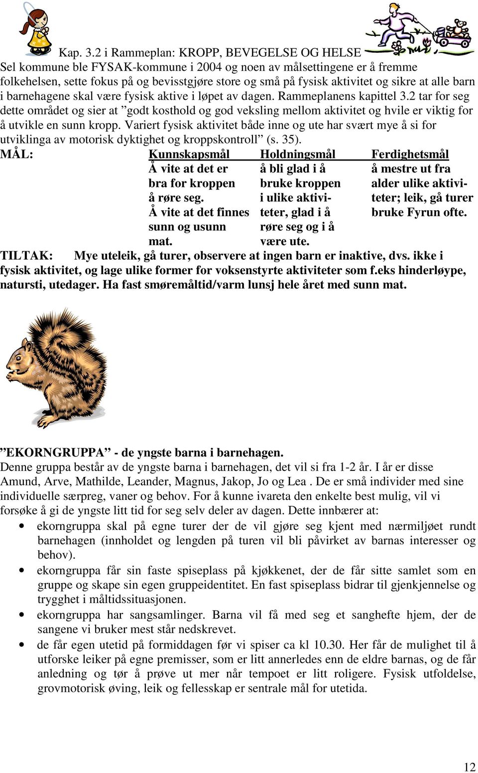 sikre at alle barn i barnehagene skal være fysisk aktive i løpet av dagen. Rammeplanens kapittel 3.