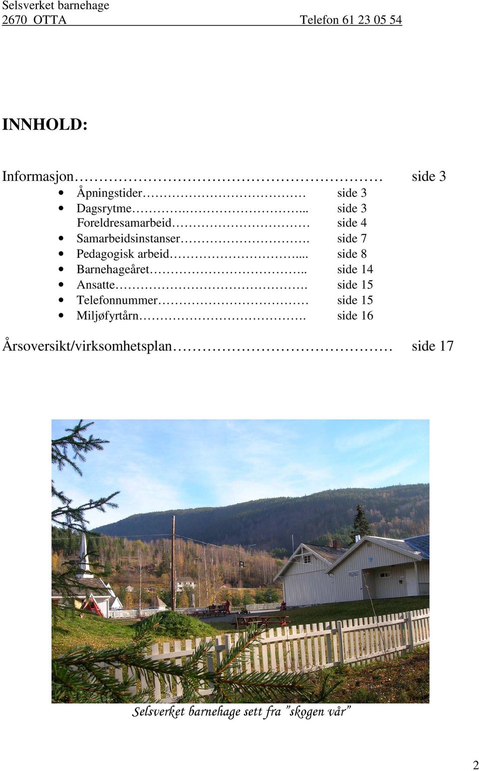 side 7 Pedagogisk arbeid... side 8 Barnehageåret.. side 14 Ansatte.