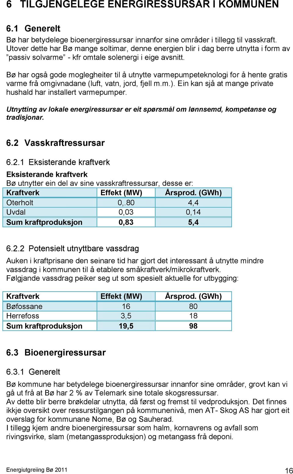 Bø har også gode moglegheiter til å utnytte varmepumpeteknologi for å hente gratis varme frå omgivnadane (luft, vatn, jord, fjell m.m.).