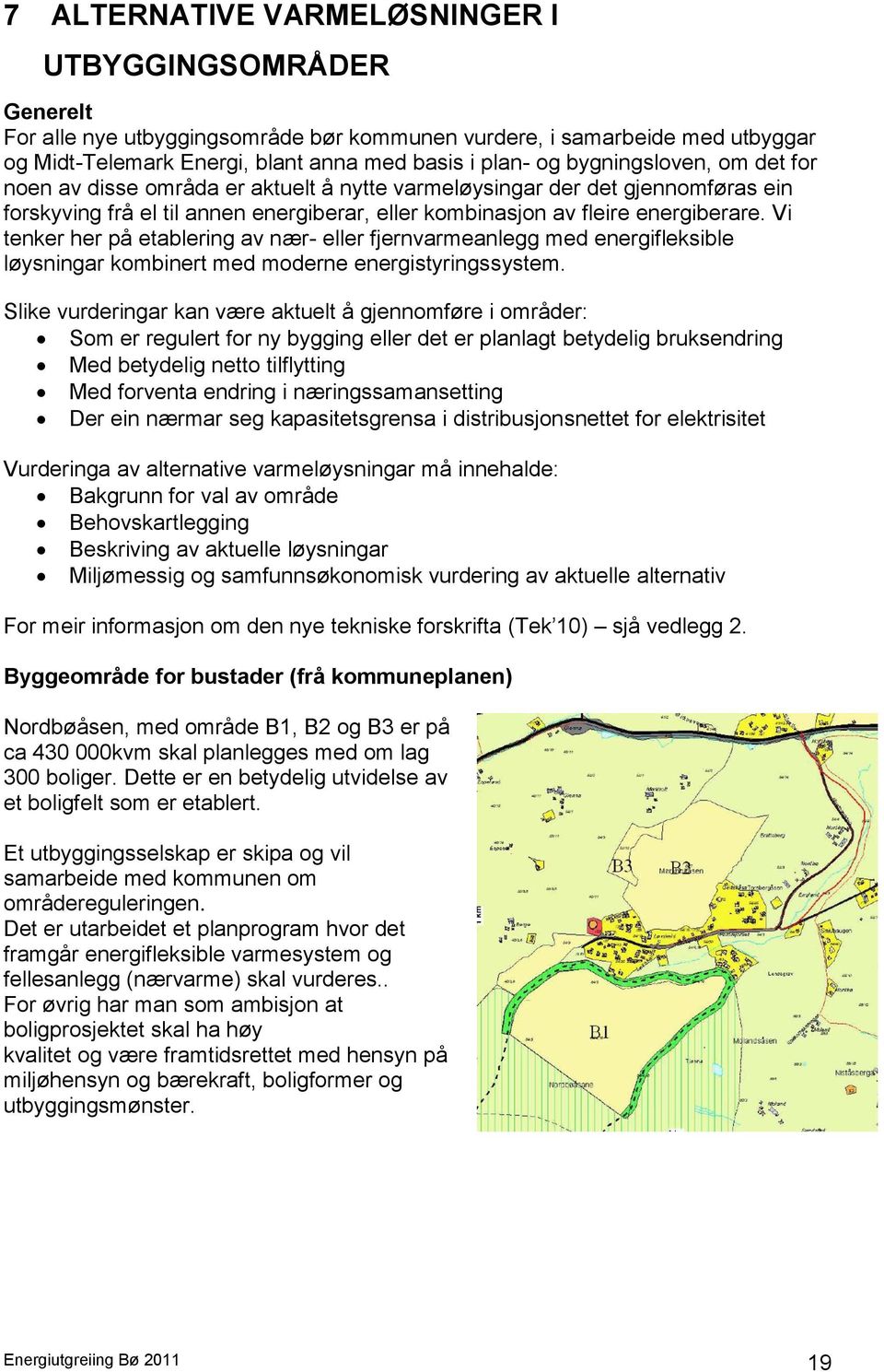 Vi tenker her på etablering av nær- eller fjernvarmeanlegg med energifleksible løysningar kombinert med moderne energistyringssystem.