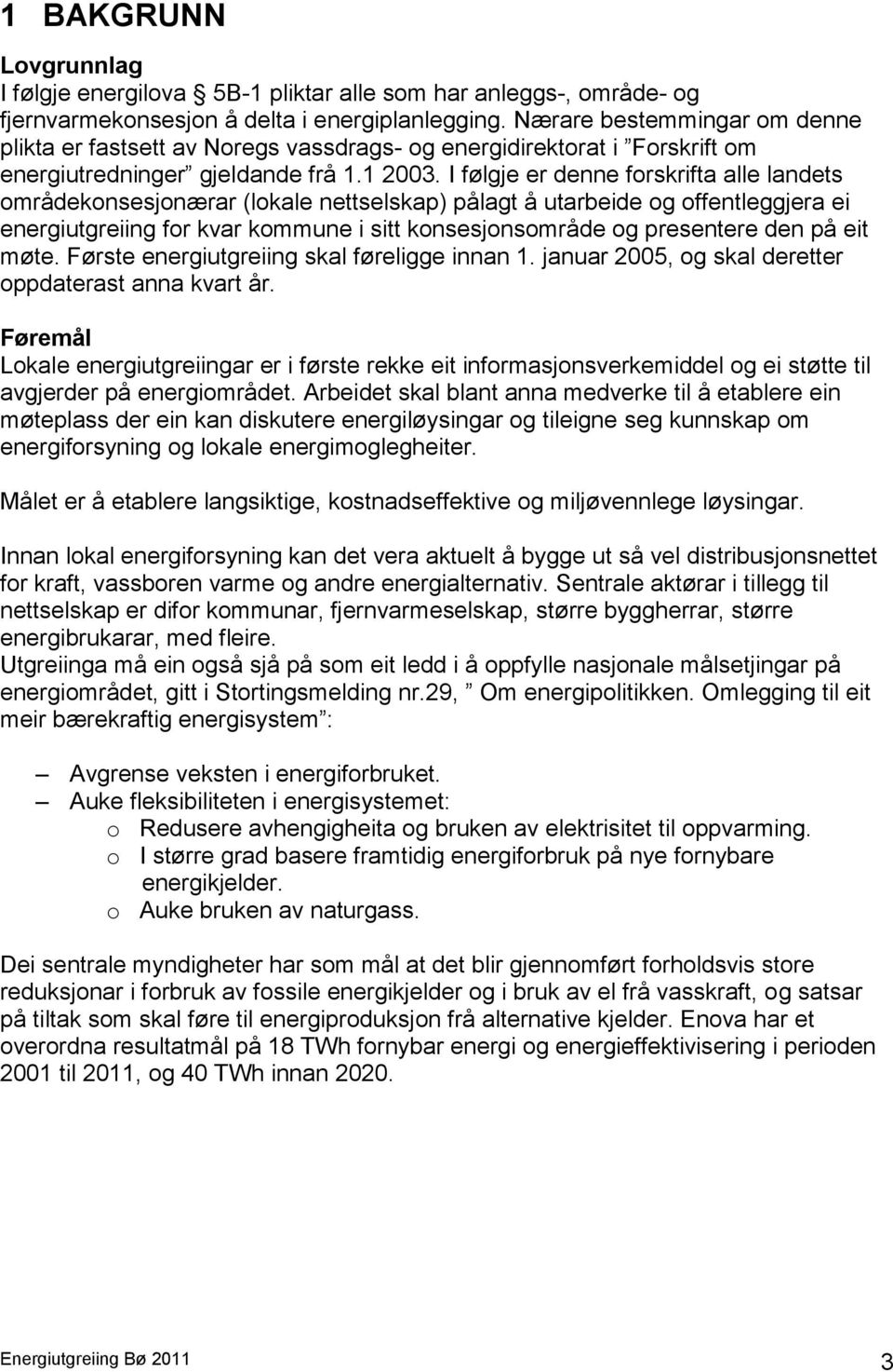 I følgje er denne forskrifta alle landets områdekonsesjonærar (lokale nettselskap) pålagt å utarbeide og offentleggjera ei energiutgreiing for kvar kommune i sitt konsesjonsområde og presentere den