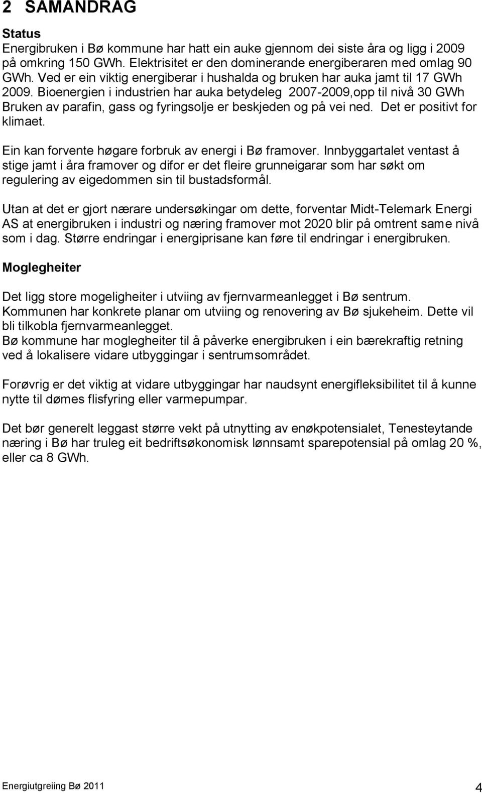 Bioenergien i industrien har auka betydeleg 2007-2009,opp til nivå 30 GWh Bruken av parafin, gass og fyringsolje er beskjeden og på vei ned. Det er positivt for klimaet.