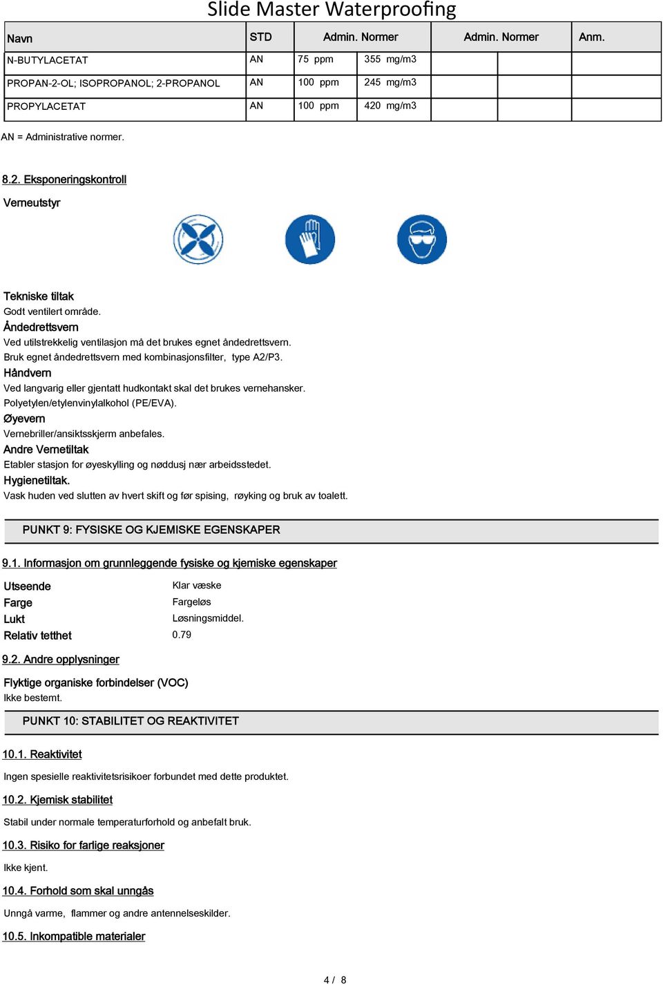 Håndvern Ved langvarig eller gjentatt hudkontakt skal det brukes vernehansker. Polyetylen/etylenvinylalkohol (PE/EVA). Øyevern Vernebriller/ansiktsskjerm anbefales.