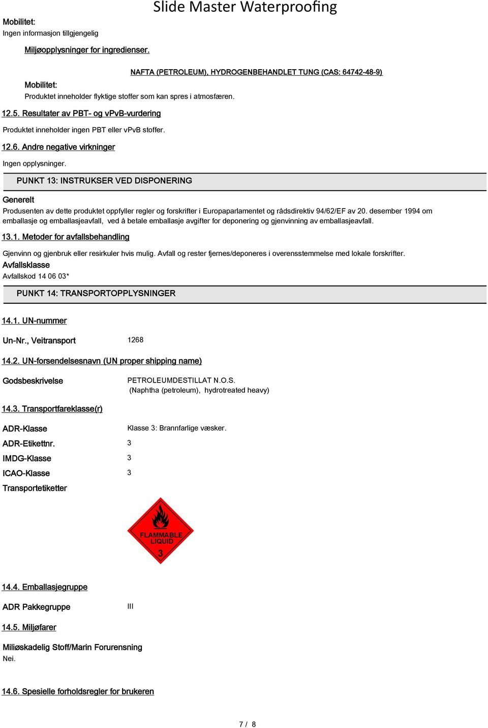 PUNKT 13: INSTRUKSER VED DISPONERING Generelt NAFTA (PETROLEUM), HYDROGENBEHANDLET TUNG (CAS: 64742-48-9) Produsenten av dette produktet oppfyller regler og forskrifter i Europaparlamentet og