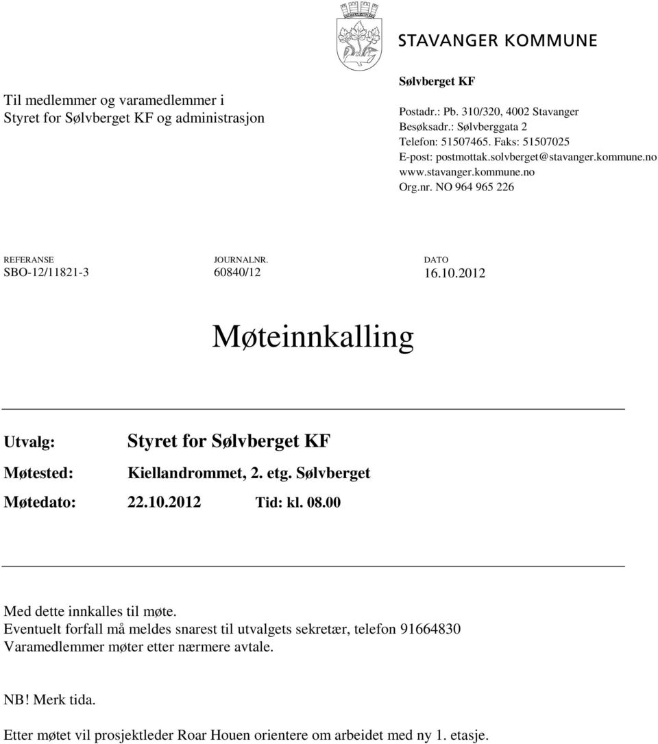 2012 Møteinnkalling Utvalg: Møtested: Styret for Sølvberget KF Kiellandrommet, 2. etg. Sølvberget Møtedato: 22.10.2012 Tid: kl. 08.00 Med dette innkalles til møte.