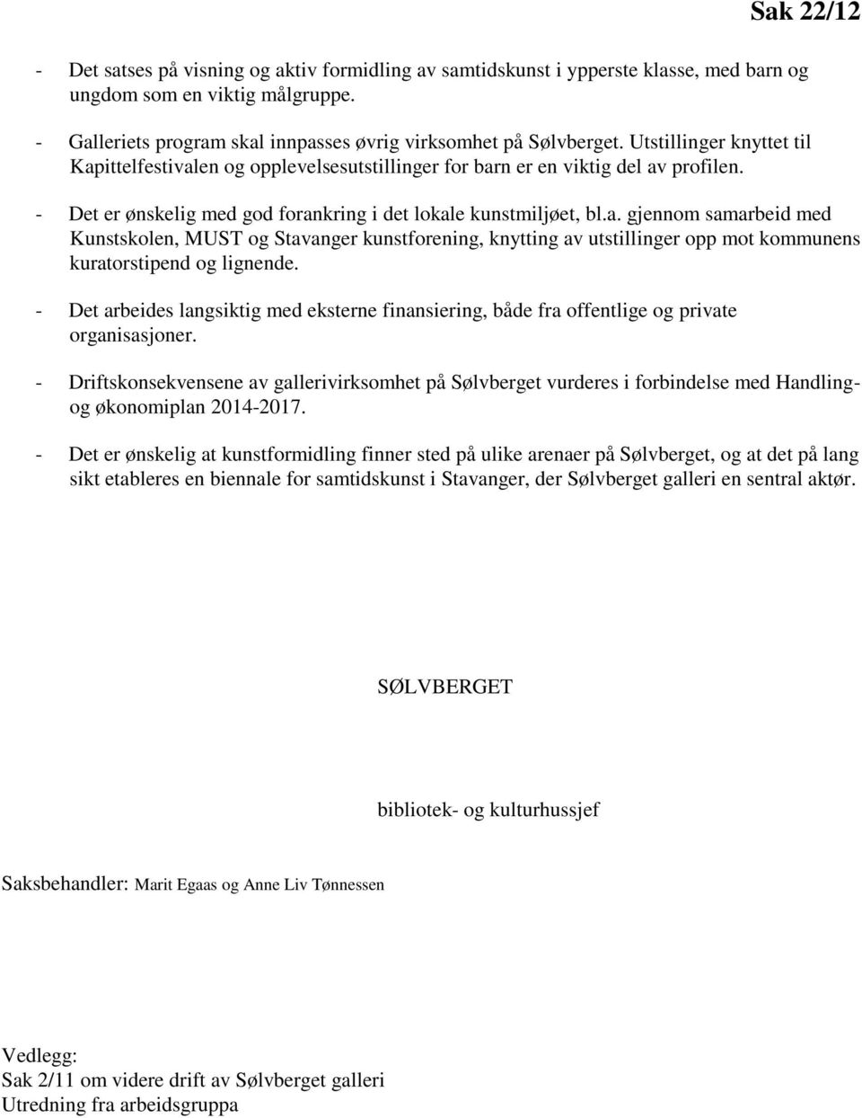 - Det arbeides langsiktig med eksterne finansiering, både fra offentlige og private organisasjoner.