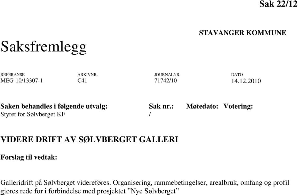 : Møtedato: Votering: Styret for Sølvberget KF / VIDERE DRIFT AV SØLVBERGET GALLERI Forslag til vedtak: