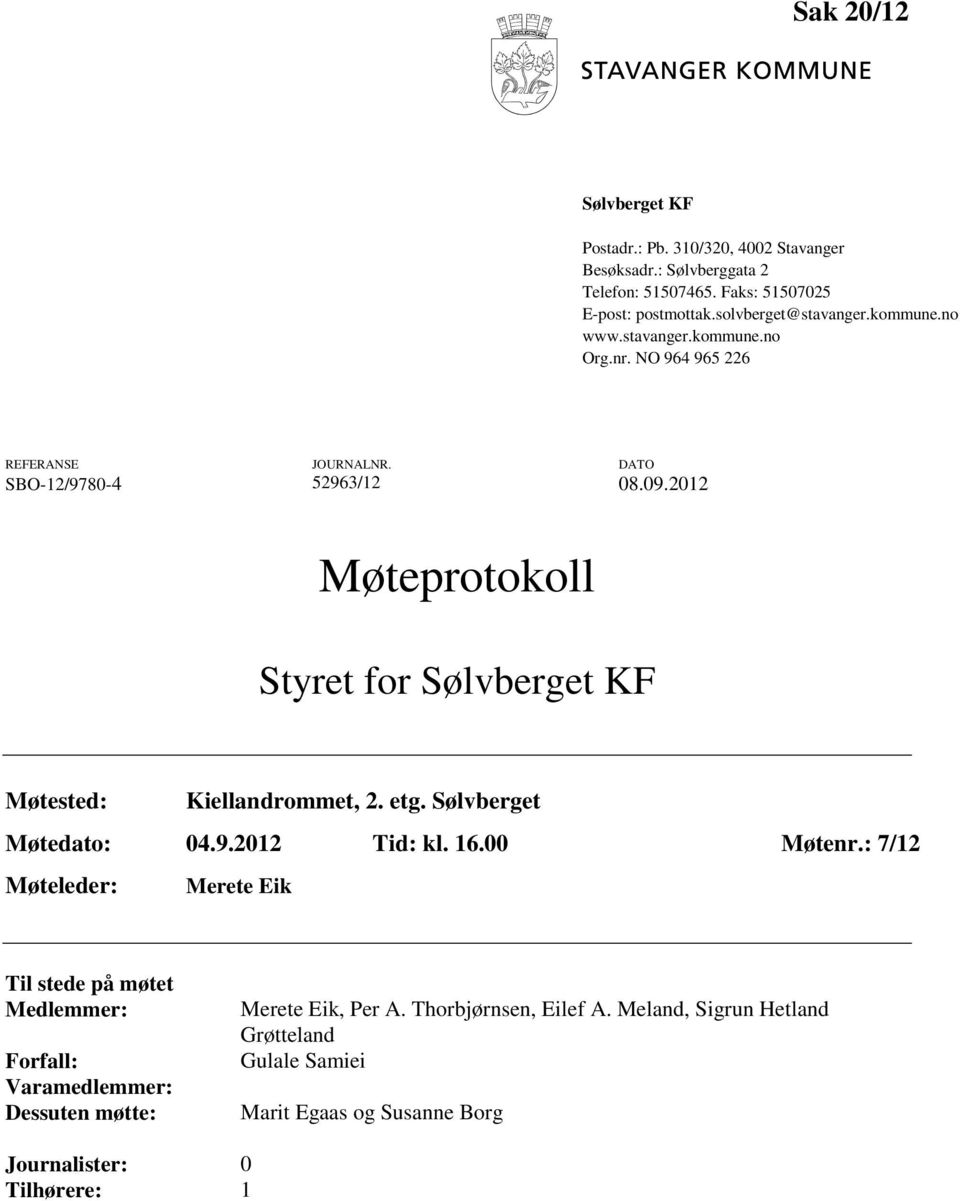 2012 Møteprotokoll Styret for Sølvberget KF Møtested: Kiellandrommet, 2. etg. Sølvberget Møtedato: 04.9.2012 Tid: kl. 16.00 Møtenr.