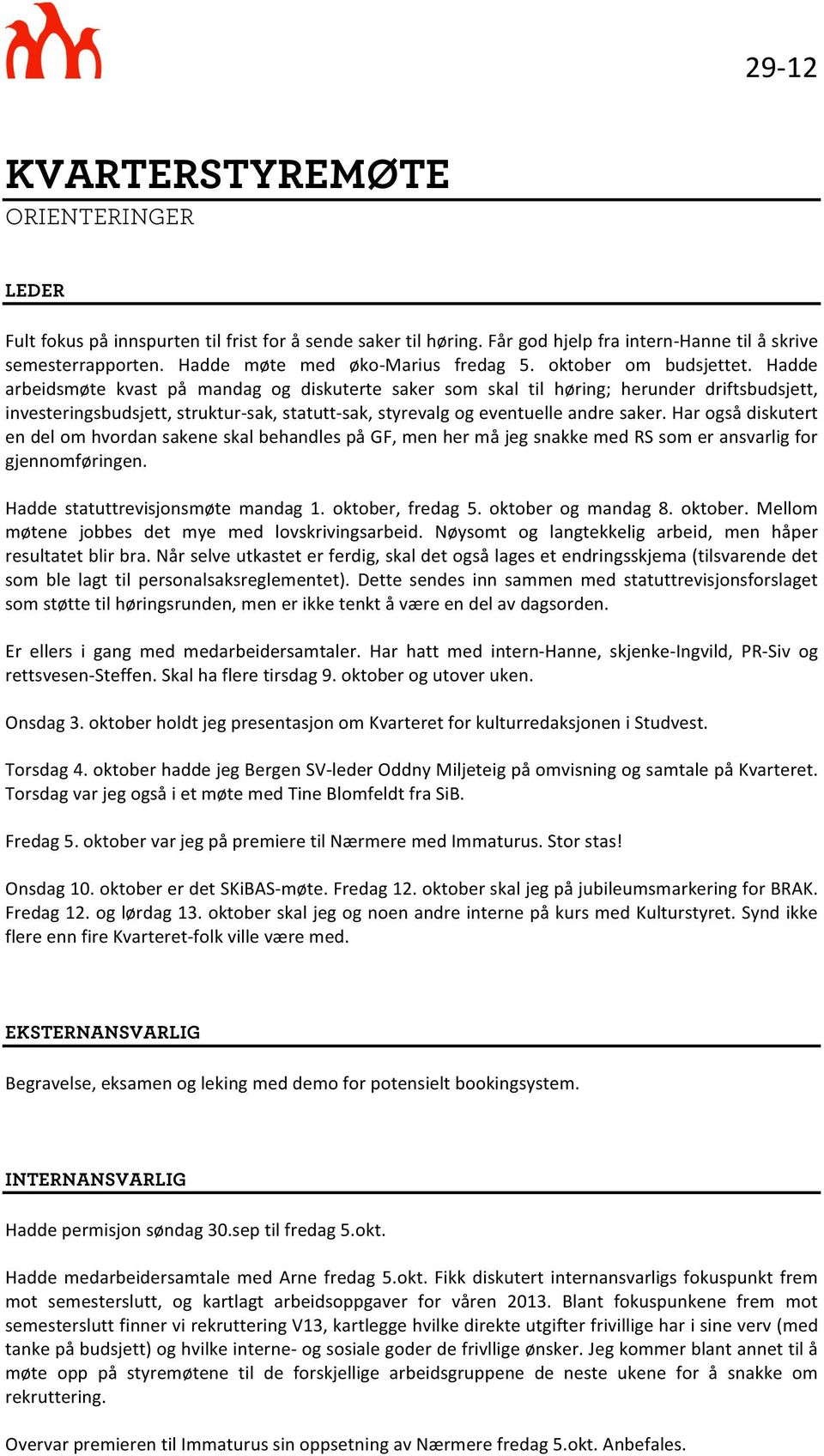 Hadde arbeidsmøte kvast på mandag og diskuterte saker som skal til høring; herunder driftsbudsjett, investeringsbudsjett,struktur#sak,statutt#sak,styrevalgogeventuelleandresaker.