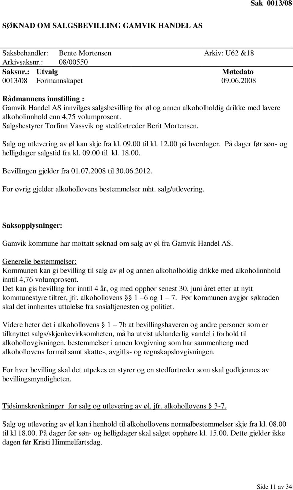 Salgsbestyrer Torfinn Vassvik og stedfortreder Berit Mortensen. Salg og utlevering av øl kan skje fra kl. 09.00 til kl. 12.00 på hverdager. På dager før søn- og helligdager salgstid fra kl. 09.00 til kl. 18.