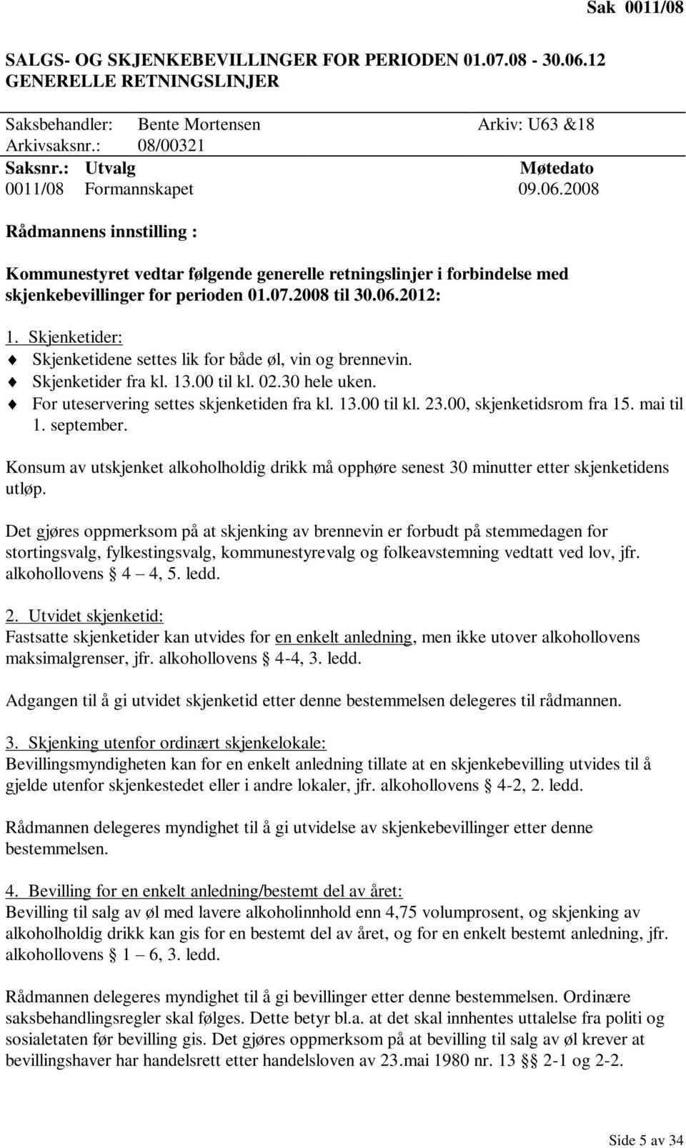 06.2012: 1. Skjenketider: Skjenketidene settes lik for både øl, vin og brennevin. Skjenketider fra kl. 13.00 til kl. 02.30 hele uken. For uteservering settes skjenketiden fra kl. 13.00 til kl. 23.