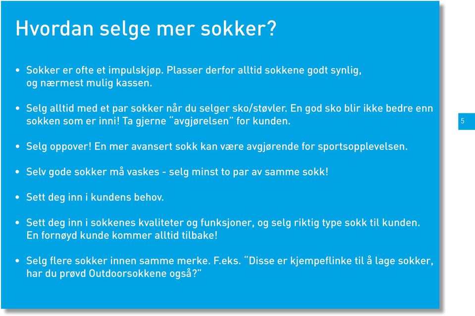 En mer avansert sokk kan være avgjørende for sportsopplevelsen. Selv gode sokker må vaskes - selg minst to par av samme sokk! Sett deg inn i kundens behov.